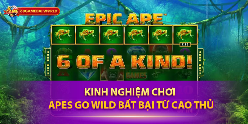 Kinh nghiệm chơi Apes Go Wild bất bại từ cao thủ