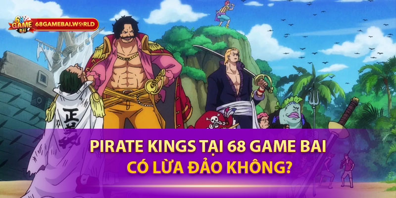 Pirate Kings tại 68 game bai có lừa đảo không?