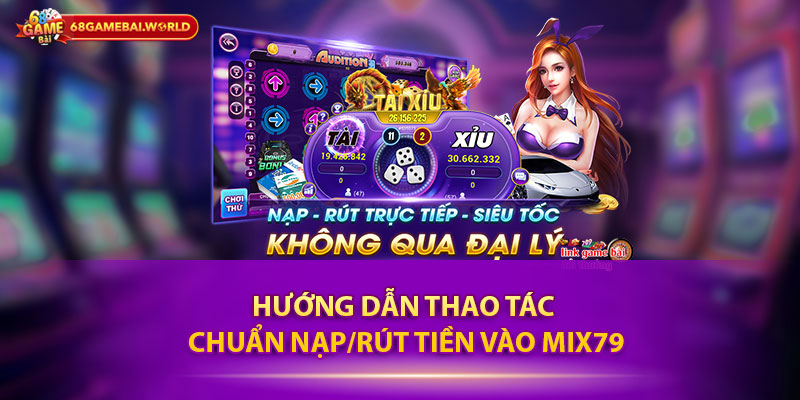 Hướng dẫn thao tác chuẩn nạp/rút tiền vào Mix79