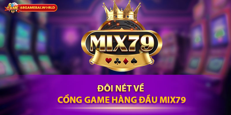 Đôi nét về cổng game hàng đầu Mix79