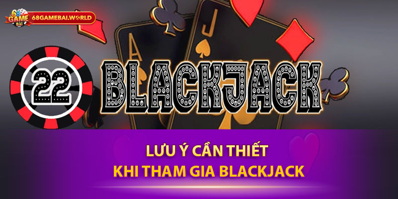 Lưu ý cần thiết khi tham gia Blackjack