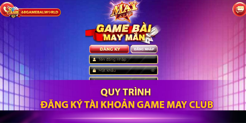 Quy trình đăng ký tài khoản game May Club