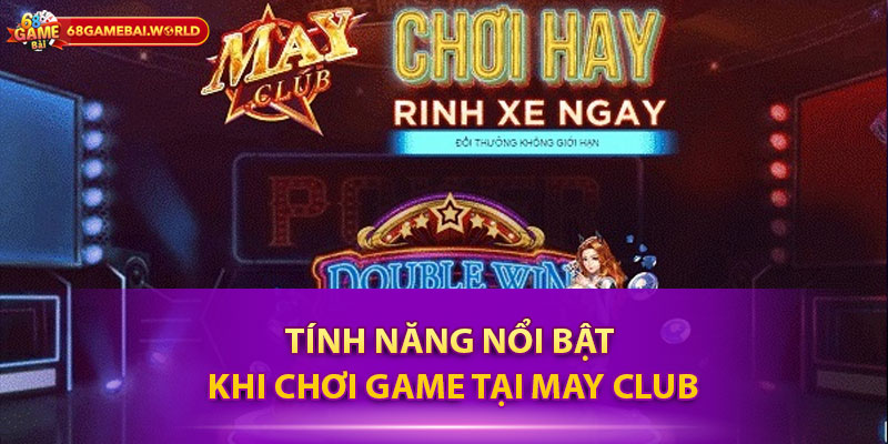 Tính năng nổi bật khi chơi game tại May Club