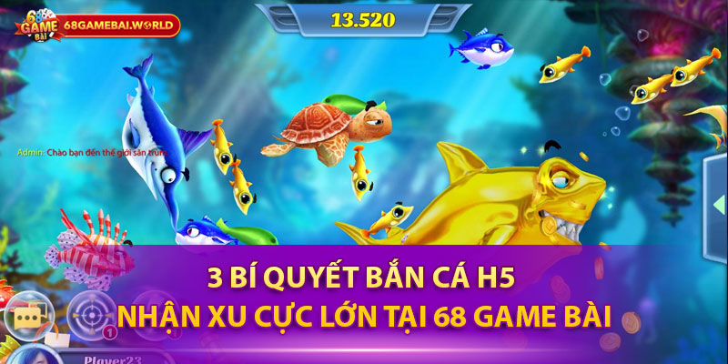 3 bí quyết bắn cá h5 nhận xu cực lớn tại 68 game bài