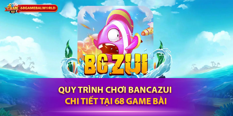 Quy trình chơi bancazui chi tiết tại 68 game bài